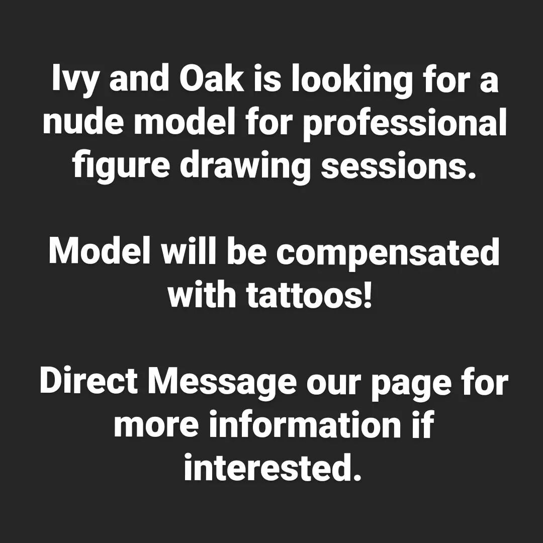 Ivy and Oak is seeking a model for nude figure drawing at our studio. The model will be compensated with tattoos! Must be able to pose for extended periods of time. Send us a message for more details if you are interested!