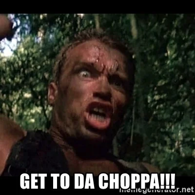 Get To Da Choppa!