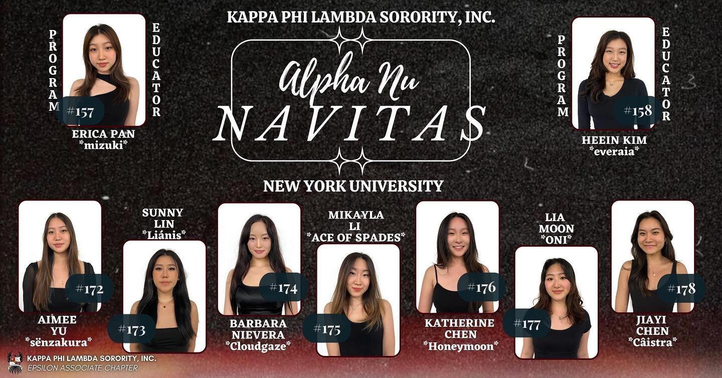 🖤 𝐀𝐋𝐏𝐇𝐀 𝐍𝐔 𝐍𝐀𝐕𝐈𝐓𝐀𝐒 🖤

The sisters of Kappa Phi Lambda Sorority Inc. at New York University proudly present the Alpha Nu Class of Spring 2023. 

𝐏𝐫𝐨𝐠𝐫𝐚𝐦 𝐄𝐝𝐮𝐜𝐚𝐭𝐨𝐫𝐬
#157 Erica Pan *mizuki*
#158 Heein Kim *everaia*

#172 A