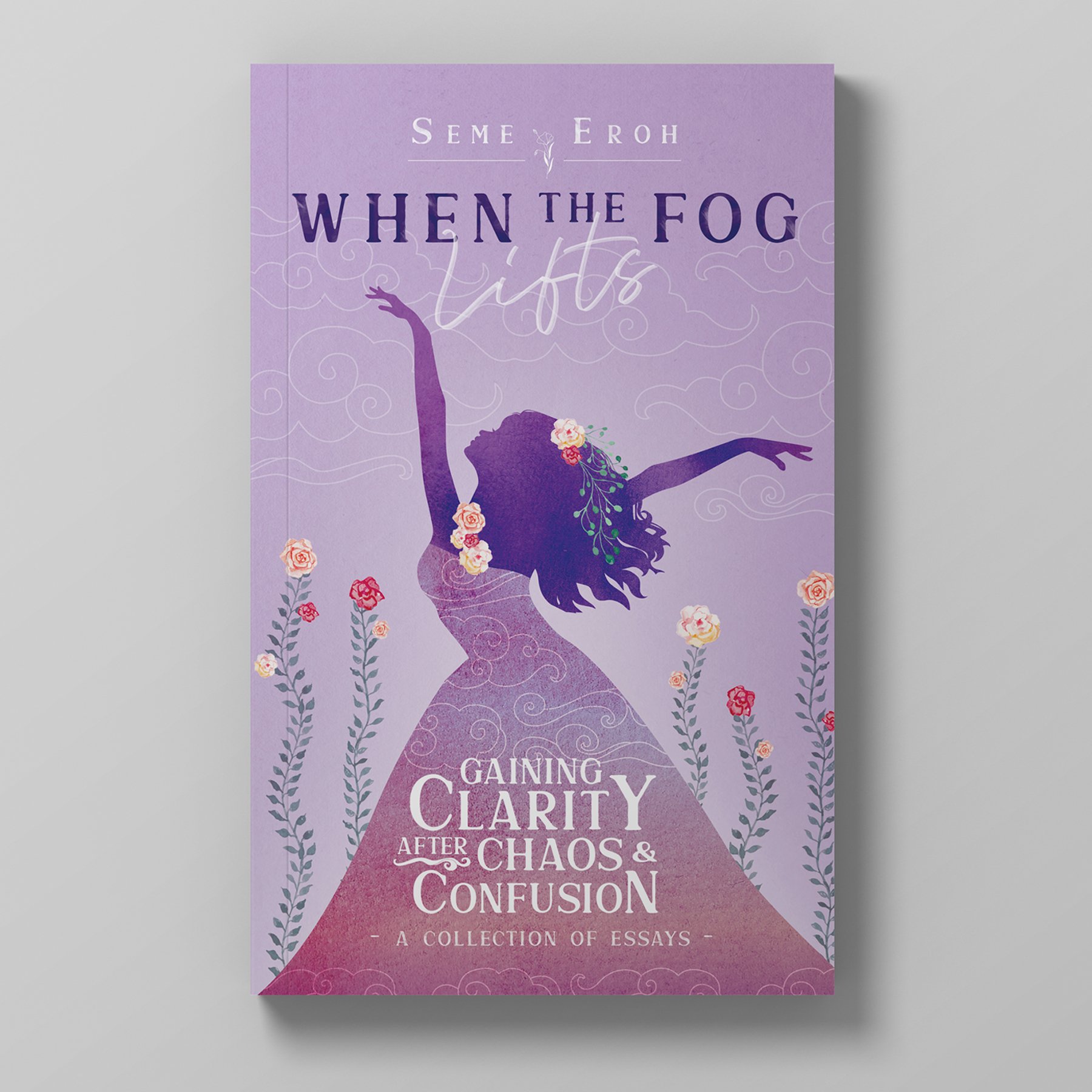 Book cover titled 'When the Fog Lifts: Gaining Clarity After Chaos & Confusion' by Seme Eroh, showing a silhouette of a woman with arms raised, surrounded by flowers, against a purple background with clouds.