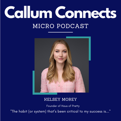 Podcast for Callum Connects featuring Kelsey Morey, Founder of Haus of Pretty, with a quote: 'The habit (or system) that's been critical to my success...'