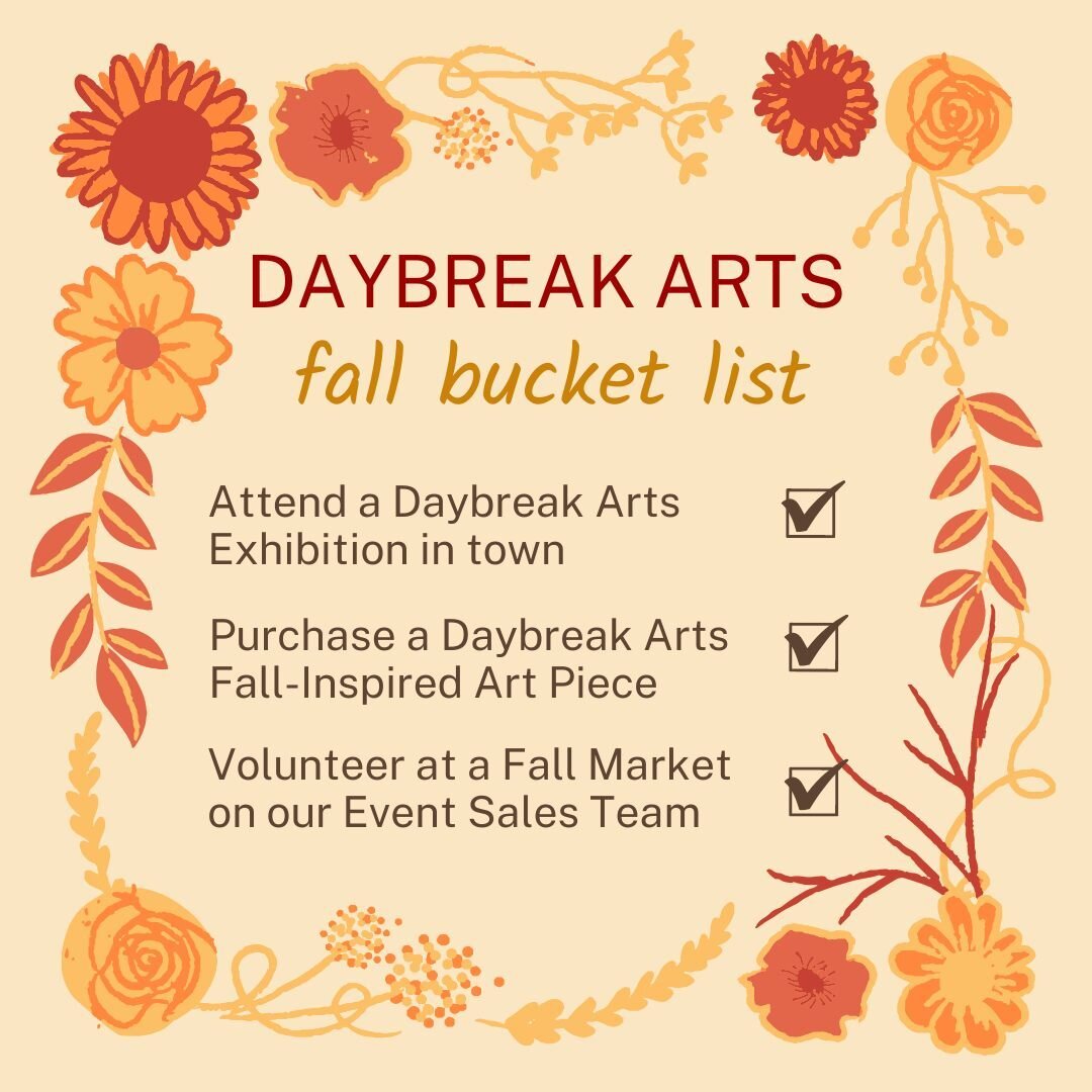 A Daybreak Arts Fall Bucket List🍂📝🎨

There are so many ways to get involved and support our artists this fall! 👇
&bull; Attend one of our in-person exhibitions
&bull; Purchase a fall-inspired art piece by one of our artists
&bull; Volunteer at a 