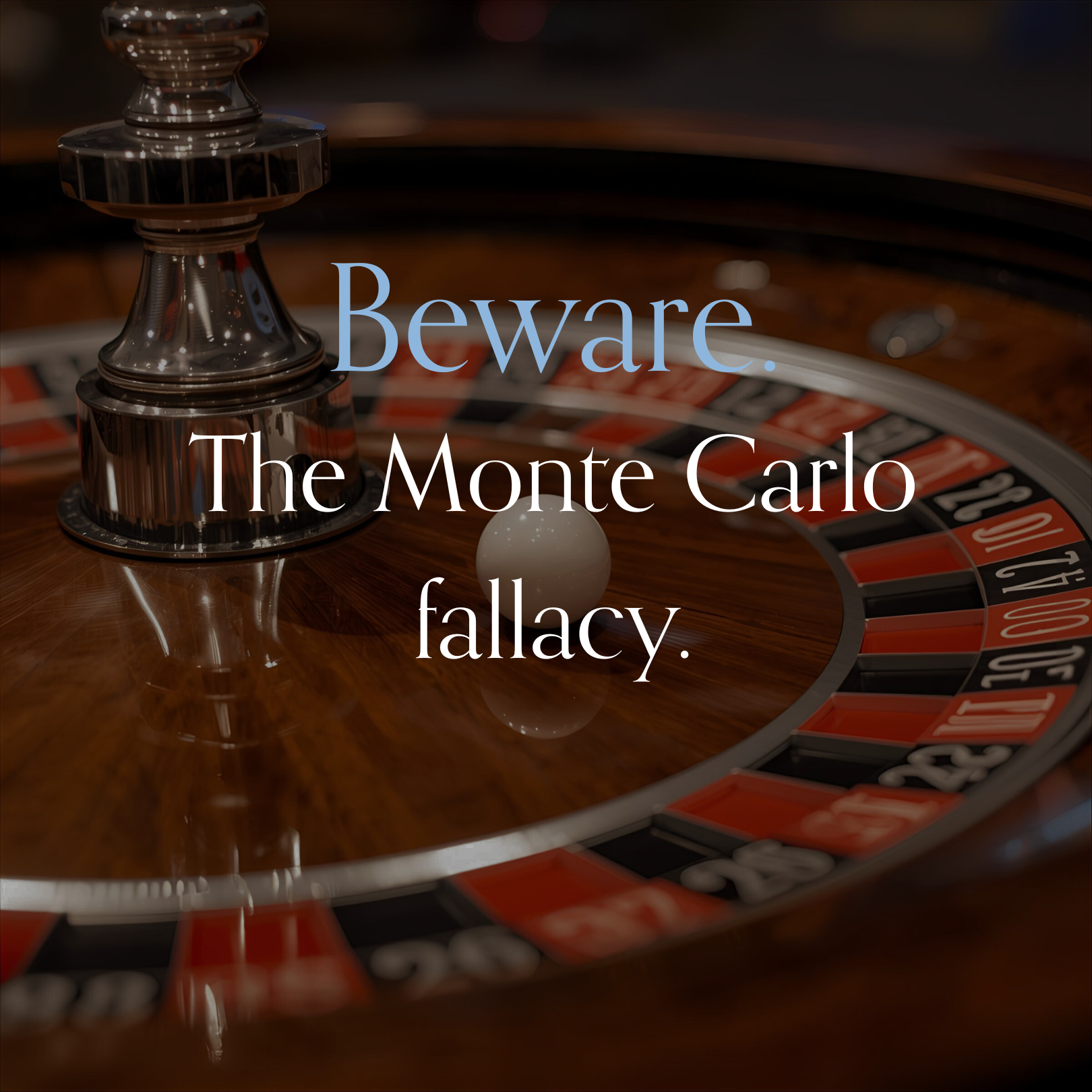 Beware. Monte Carlo Fallacy.