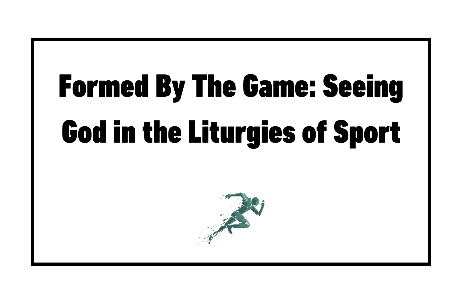 Formed by the Game: Seeing God in the Liturgies of Sport
