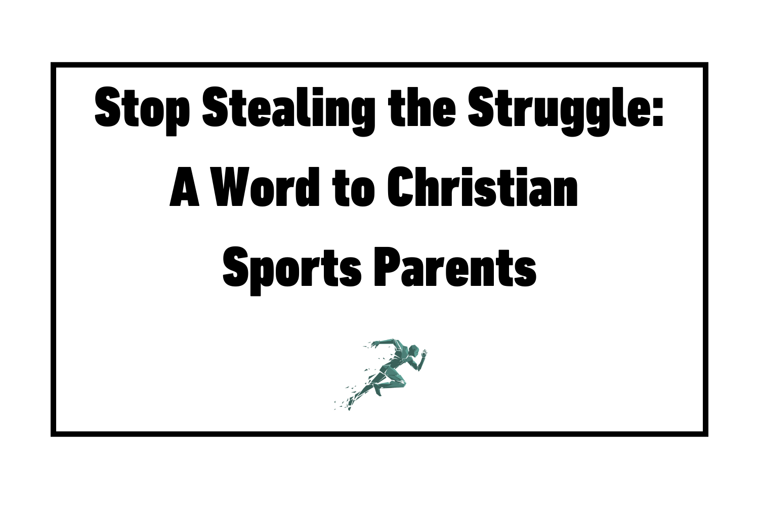 Stop Stealing the Struggle: A Word to Christian Sports Parents