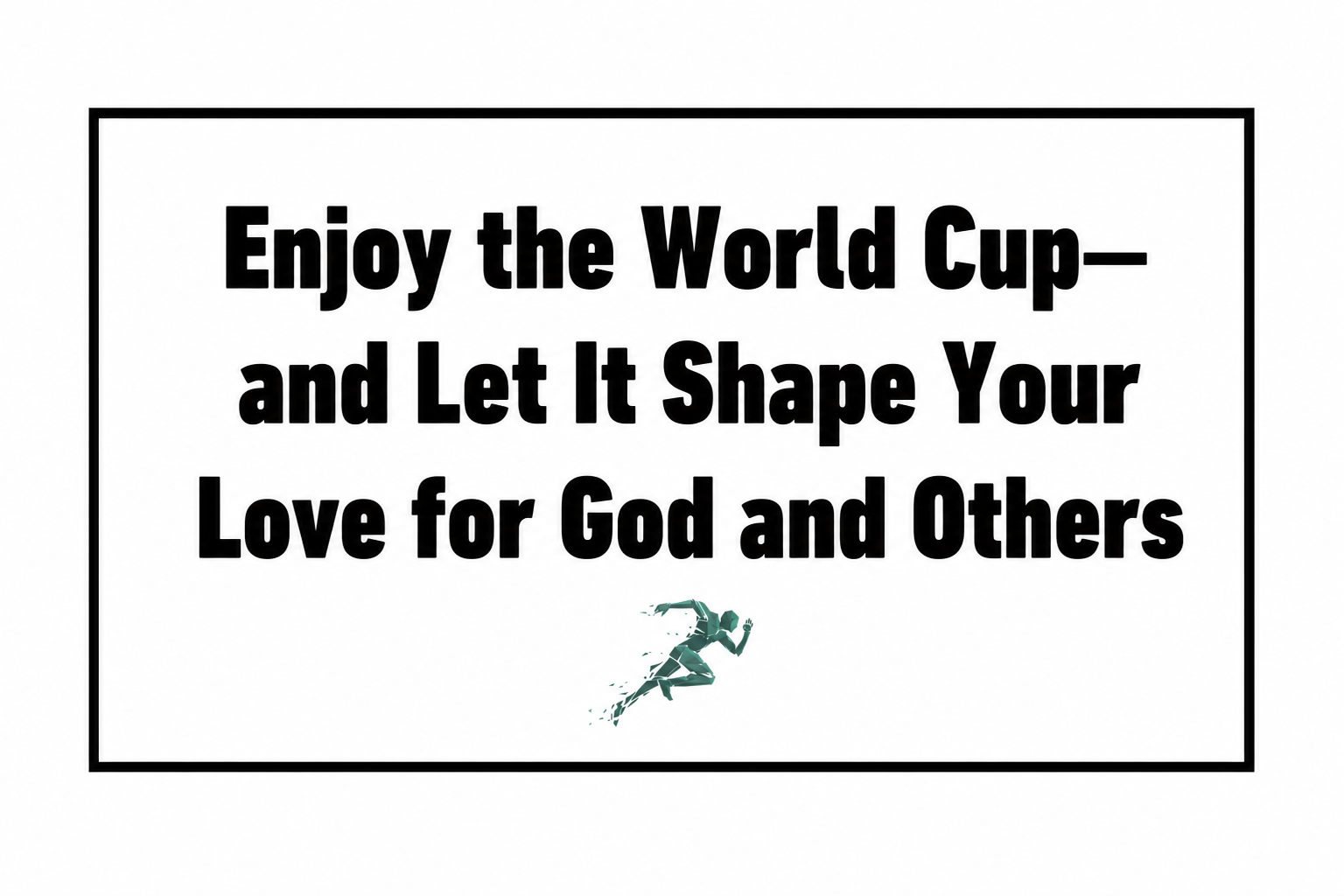 Enjoy the World Cup—And Let It Shape Your Love for God and Others