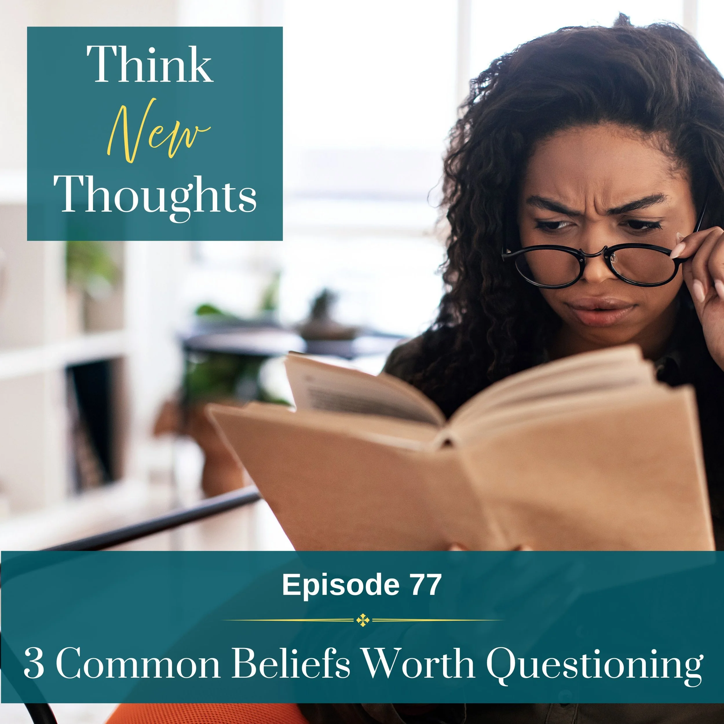 Episode 77: 3 Common Beliefs Worth Questioning