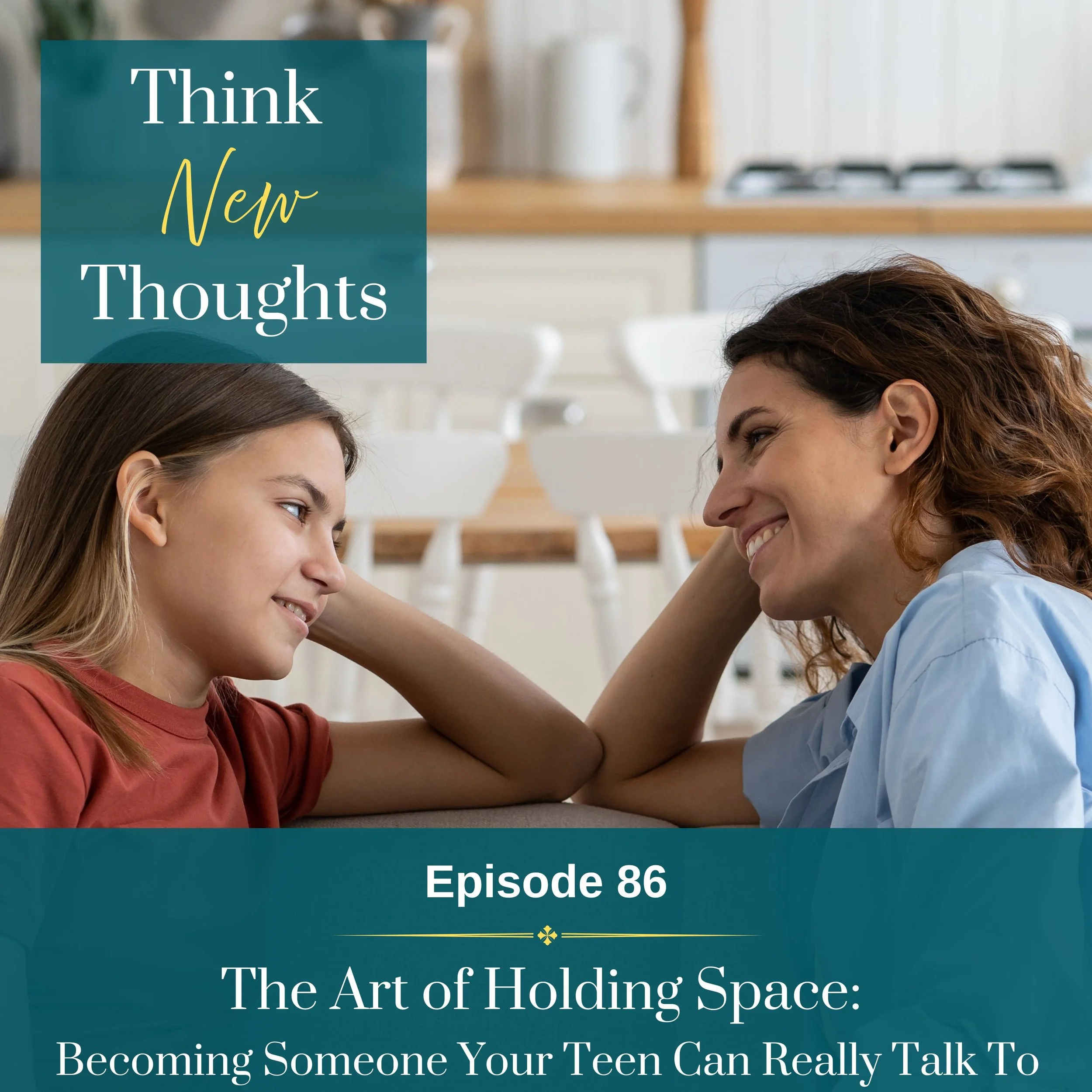 Episode 86: The Art of Holding Space: Becoming Someone Your Teen Can Really Talk To