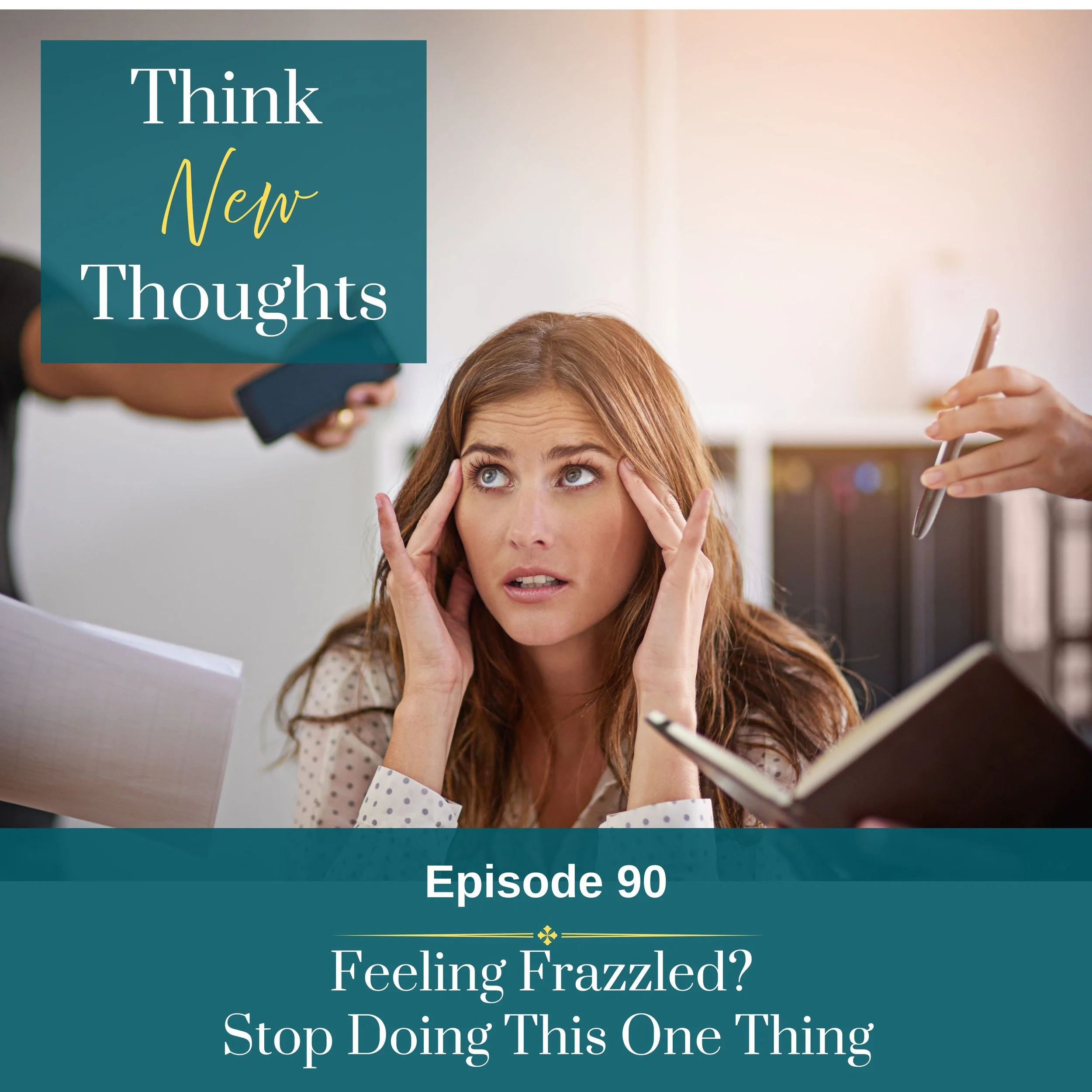 Episode 90: Feeling Frazzled? Stop Doing This One Thing