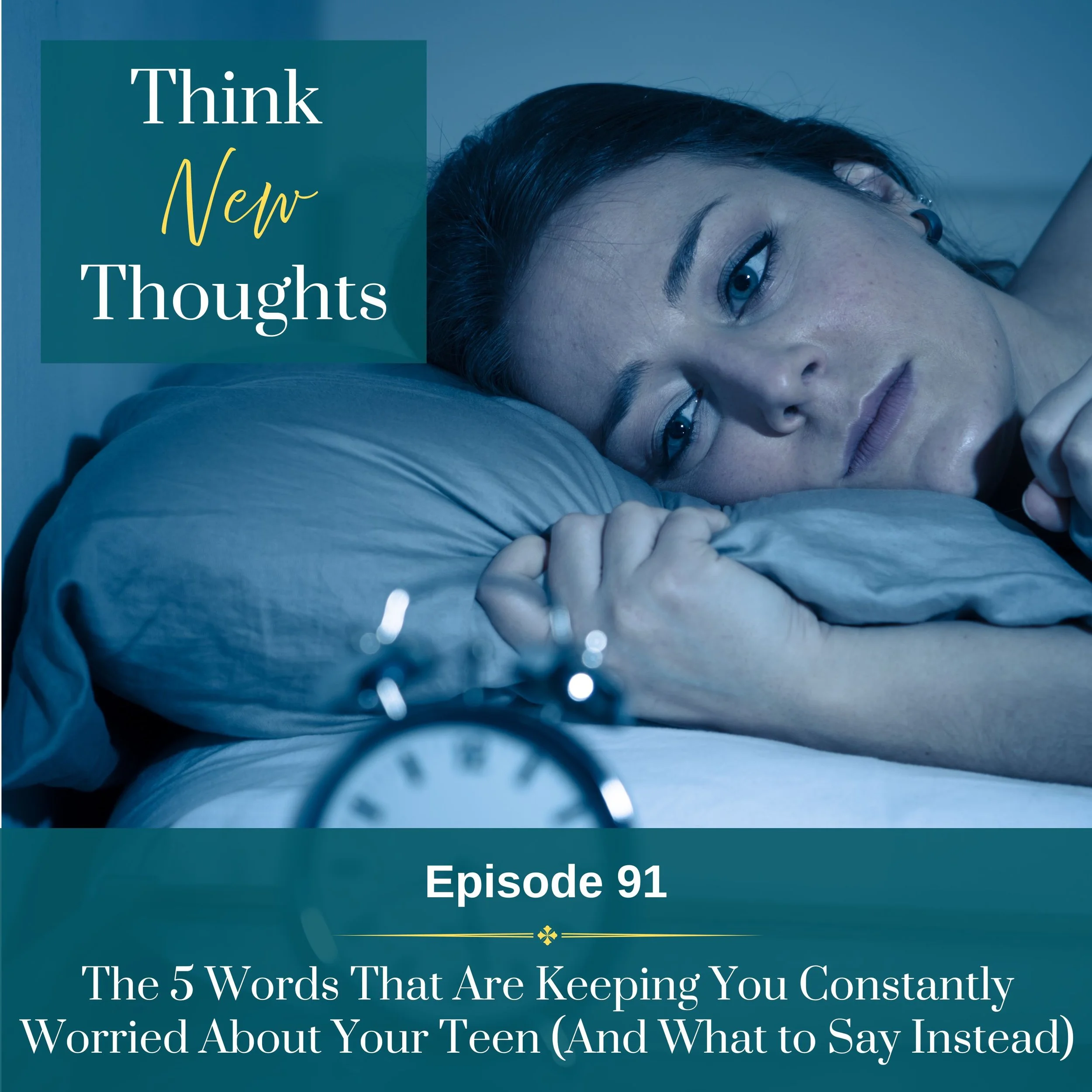 Episode 91:  The 5 Words Keeping You Constantly Worried About Your Teen (And What to Say Instead)