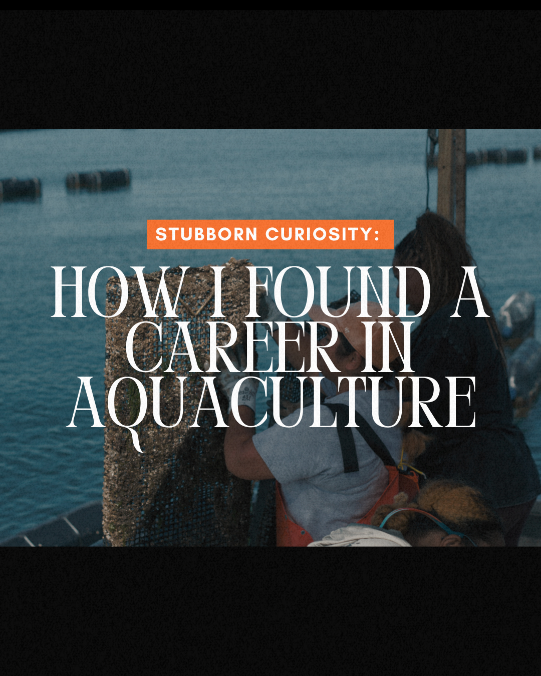 Stubborn Curiosity: How I Found a Career in Aquaculture