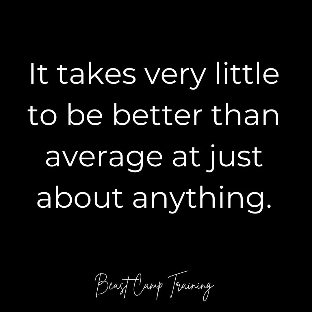 It takes very little to be better than average at just about anything.

Show up when it&rsquo;s inconvenient.
Do the basics consistently.
Finish what you start.
Stay disciplined when motivation fades.

Most people quit early, cut corners, or wait to 