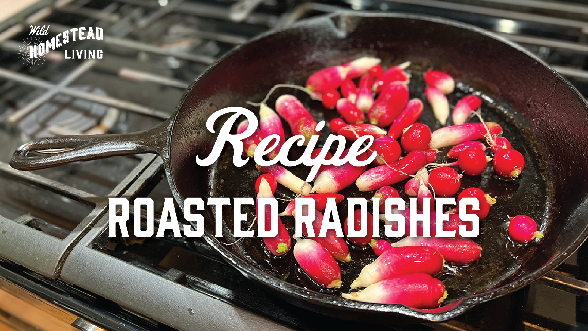 Wild Homestead Living— Recipe Roasted Radishes