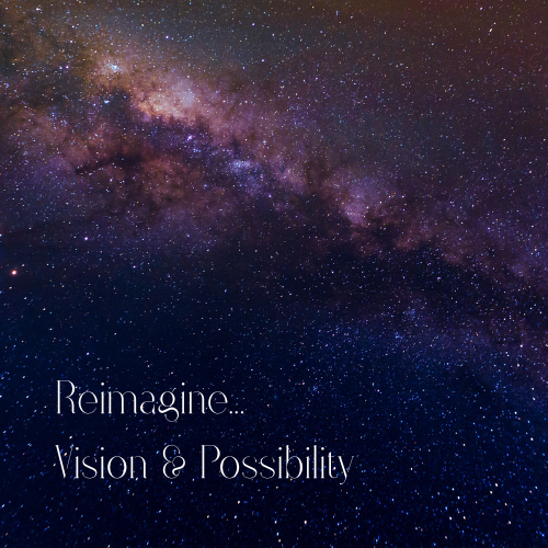 REIMAGINE: Vision &amp; Possibility
