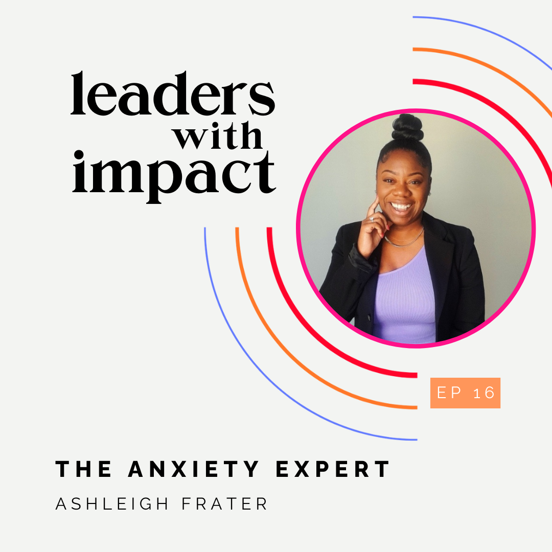 Podcast: Leaders with impact Ashleigh Frater Anxiety Coach