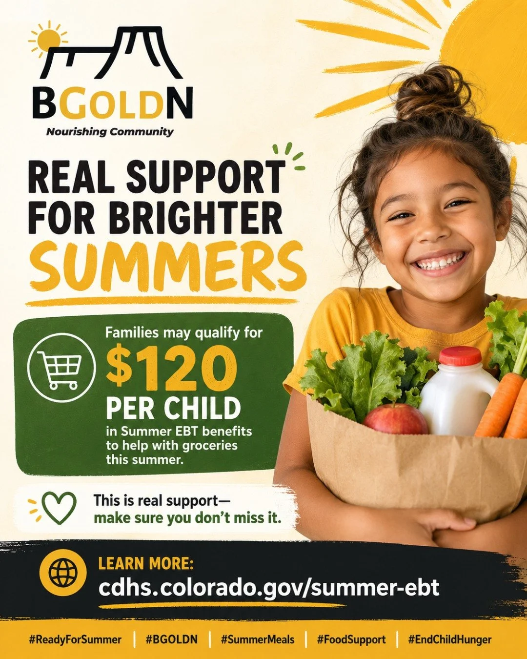 Families may qualify for $120 per child in Summer EBT benefits to help with groceries this summer. This is real support&mdash;make sure you don&rsquo;t miss it. Learn more: cdhs.colorado.gov/summer-ebt (🔗link in bio)
#ReadyForSummer #BGOLDN #SummerM