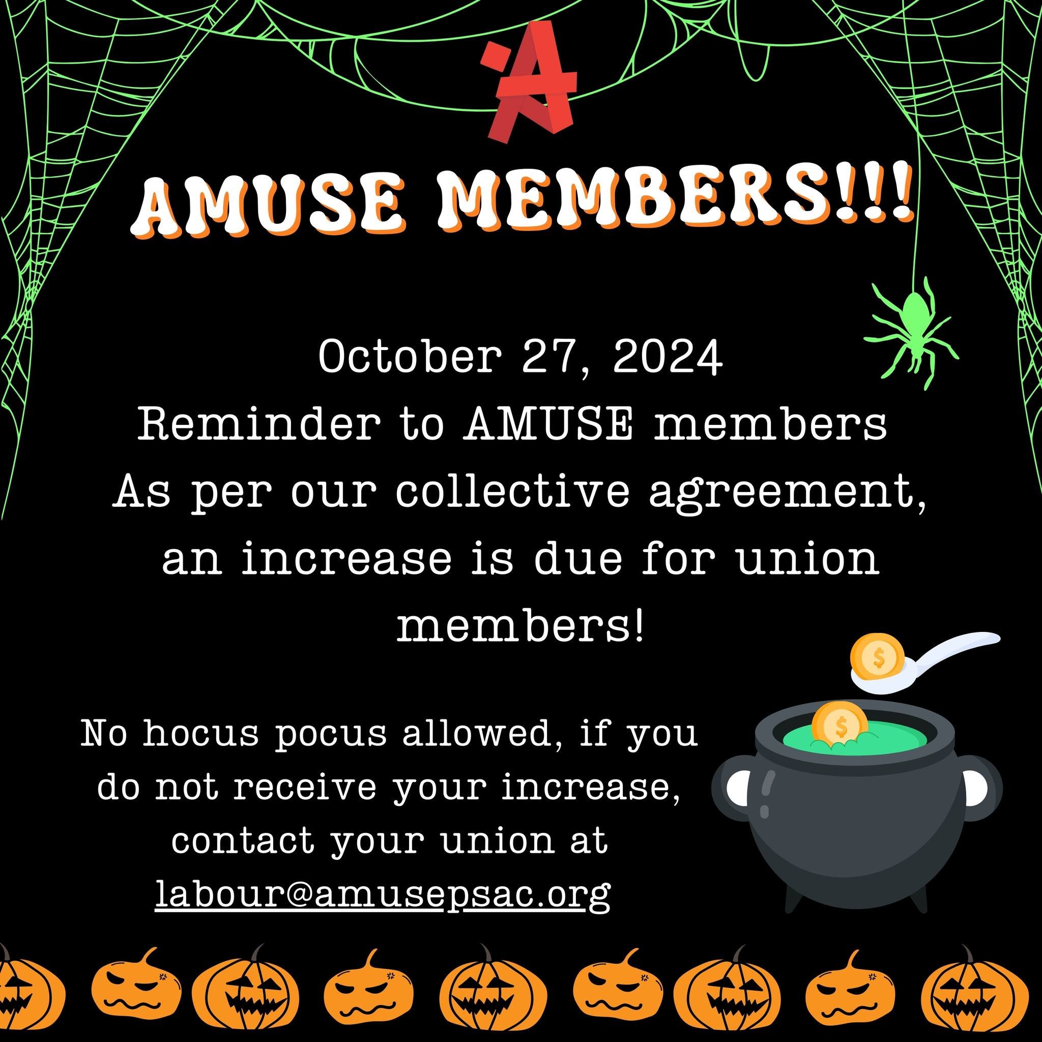 October 27, 2024 - Reminder to AMUSE members /// 27 octobre 2024 : Rappel aux membres de S&Eacute;OUM/AMUSE

As per our collective agreement, an increase is due for union members! No hocus pocus allowed, if you do not receive your increase, contact y