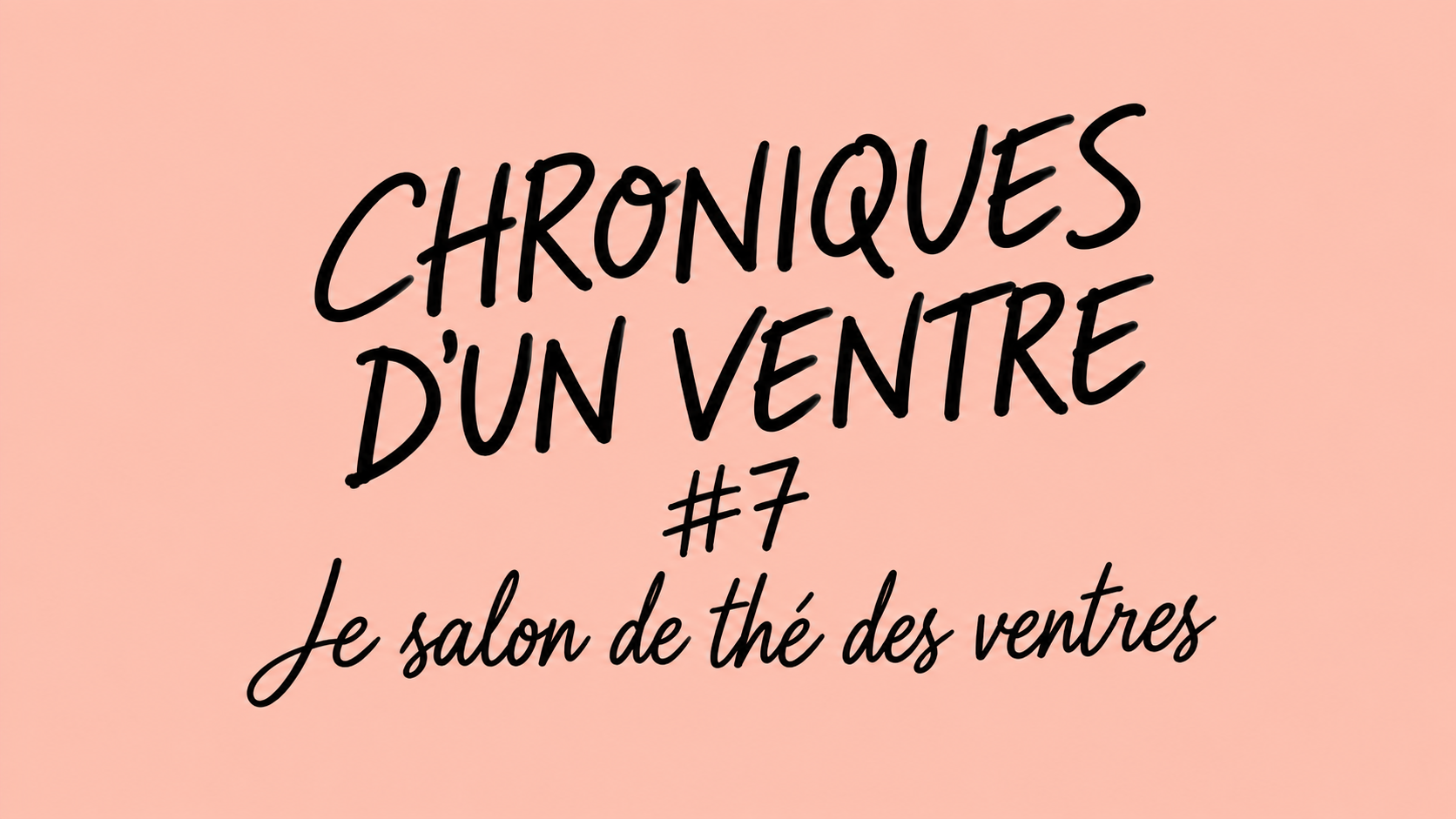 Chroniques d’un Ventre #7