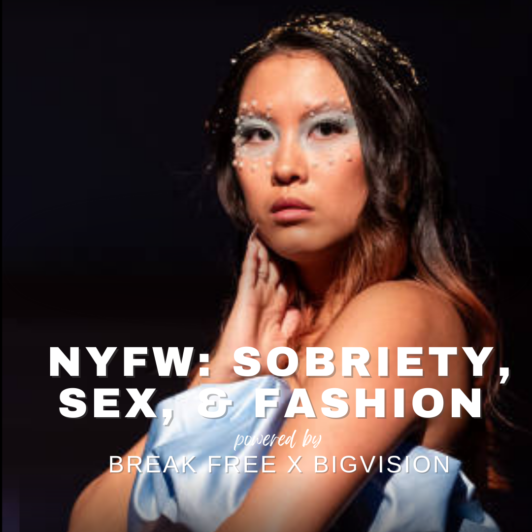 NYFW: Sobriety, Sex & Fashion with Break Free & Bigvision