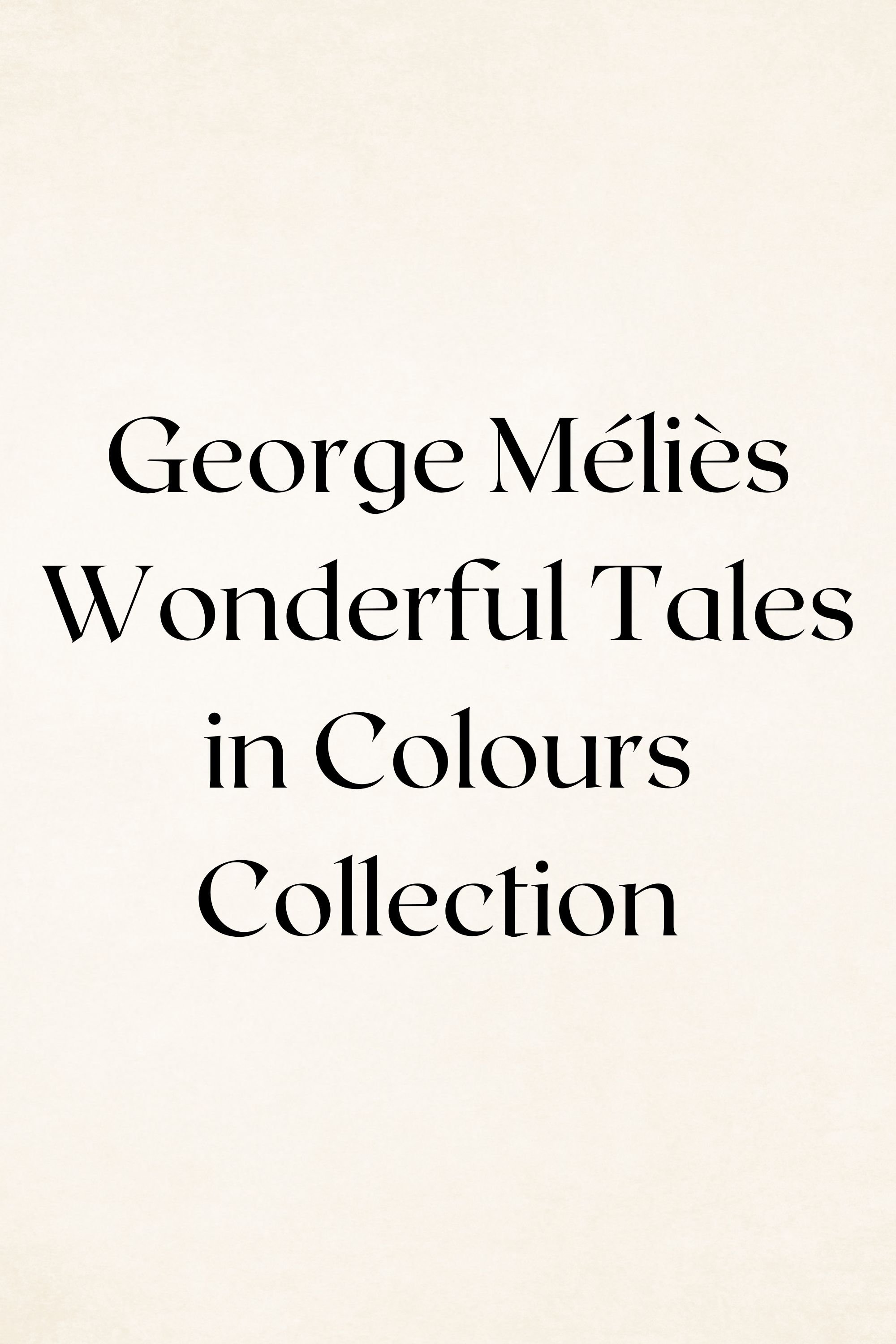 George Méliès Wonderful Tales in Colours Collection .jpg
