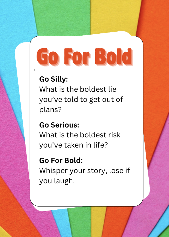 "Go For Bold" card with colorful background, featuring prompts: "Go Silly: What is the boldest lie you’ve told to get out of plans? Go Serious: What is the boldest risk you’ve taken in life? Go For Bold: Whisper your story, lose if you laugh."