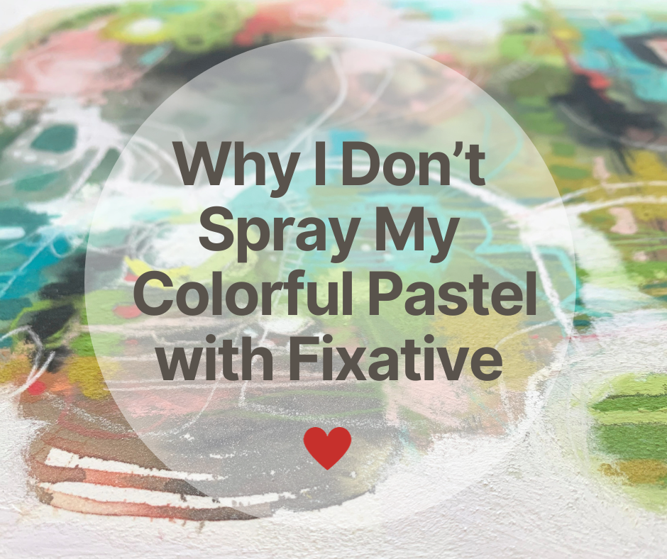 Why I don’t spray my colorful soft pastel with fixative