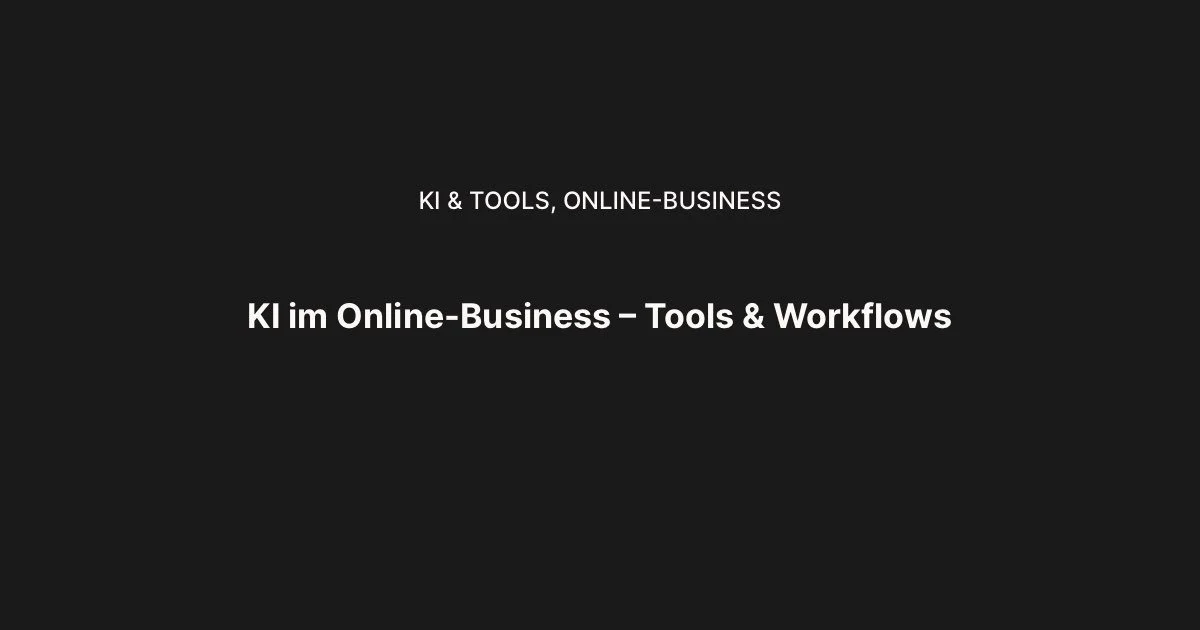 KI im Online-Business – Tools, Workflows und was sich tatsächlich lohnt