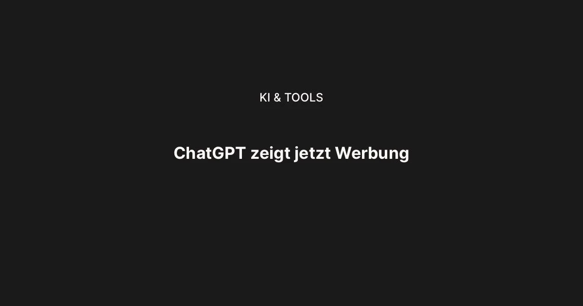 ChatGPT zeigt jetzt Werbung: Was das für dein Business als Unternehmer bedeutet