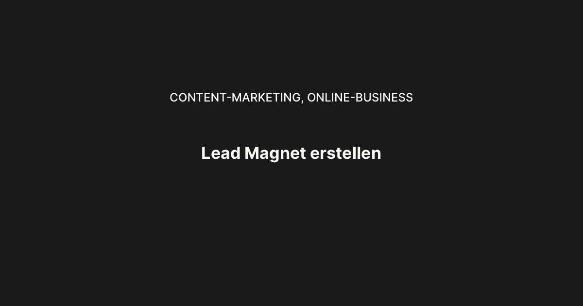 Lead Magnet erstellen – So baust du Freebies, die deine E-Mail-Liste wirklich füllen