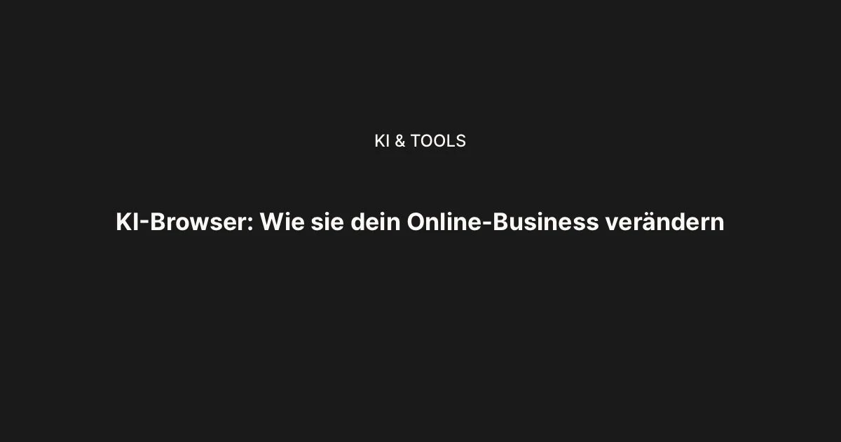 KI-Browser: Wie sie dein Online-Business verändern – und welcher zu dir passt