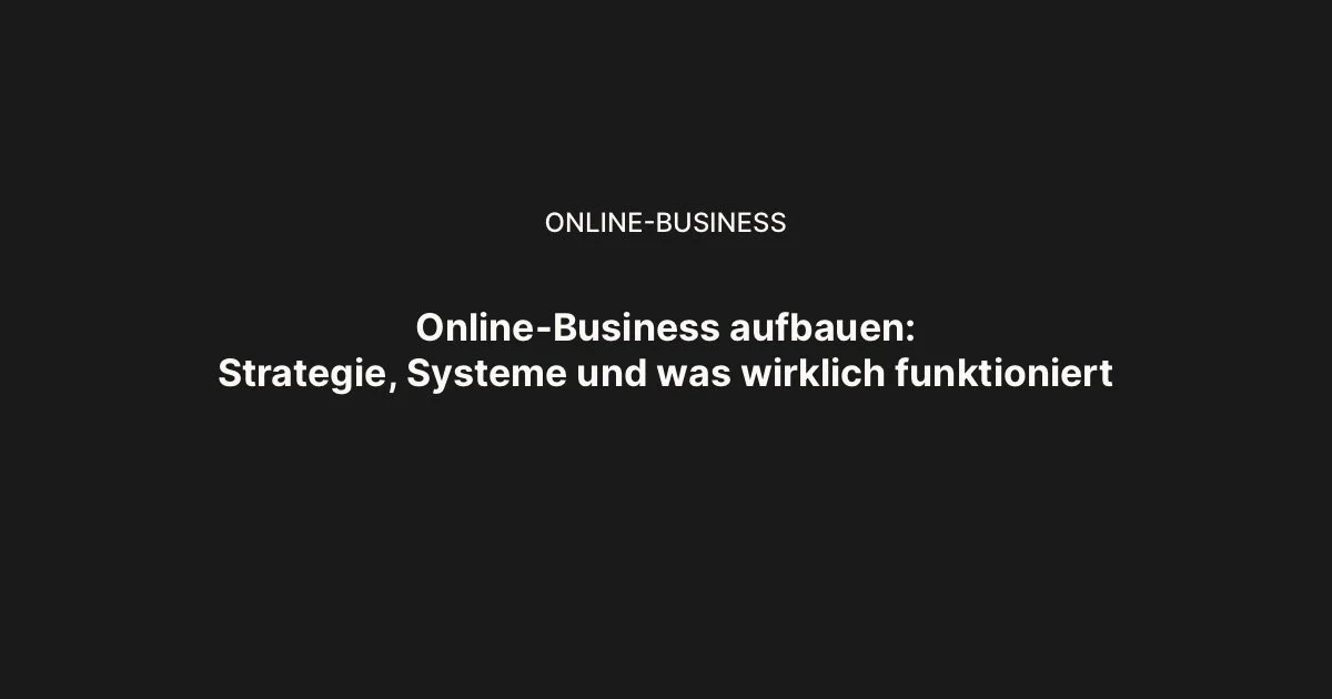 Online-Business aufbauen: Strategie, Systeme und was wirklich funktioniert