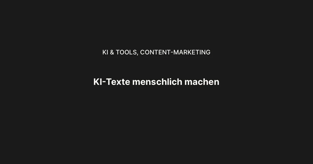 KI-Texte menschlich klingen lassen: So geht es dauerhaft