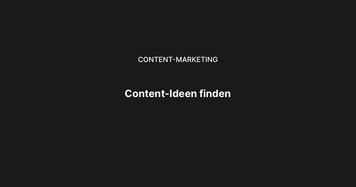 Content-Ideen finden: Das System gegen die leere Seite