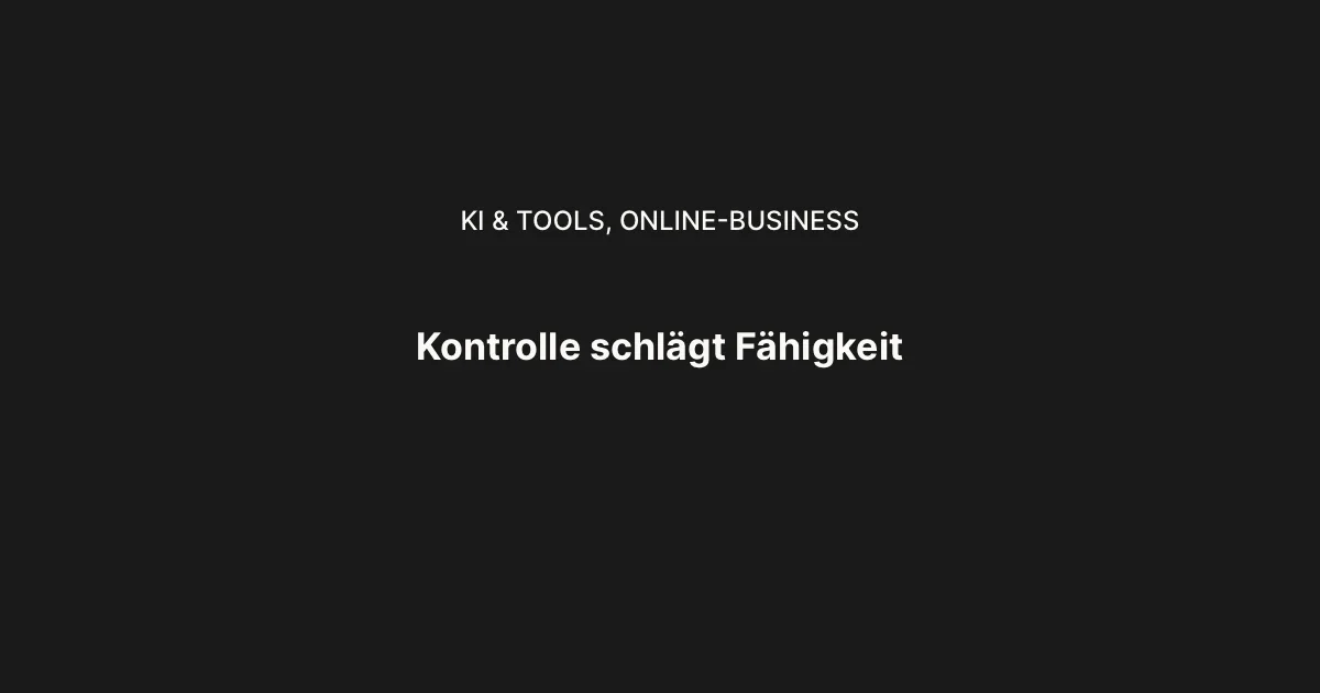 KI im Business: Warum Kontrolle wichtiger wird als Fähigkeit