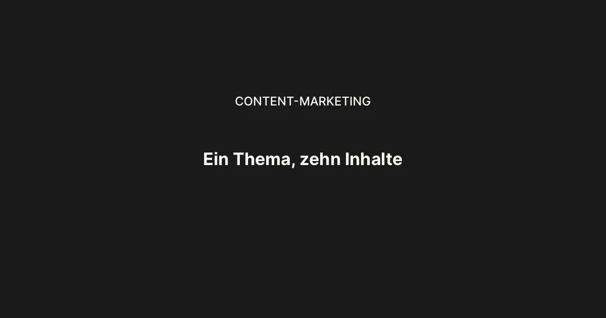 Content-Repurposing: Aus einem Thema werden zehn Inhalte
