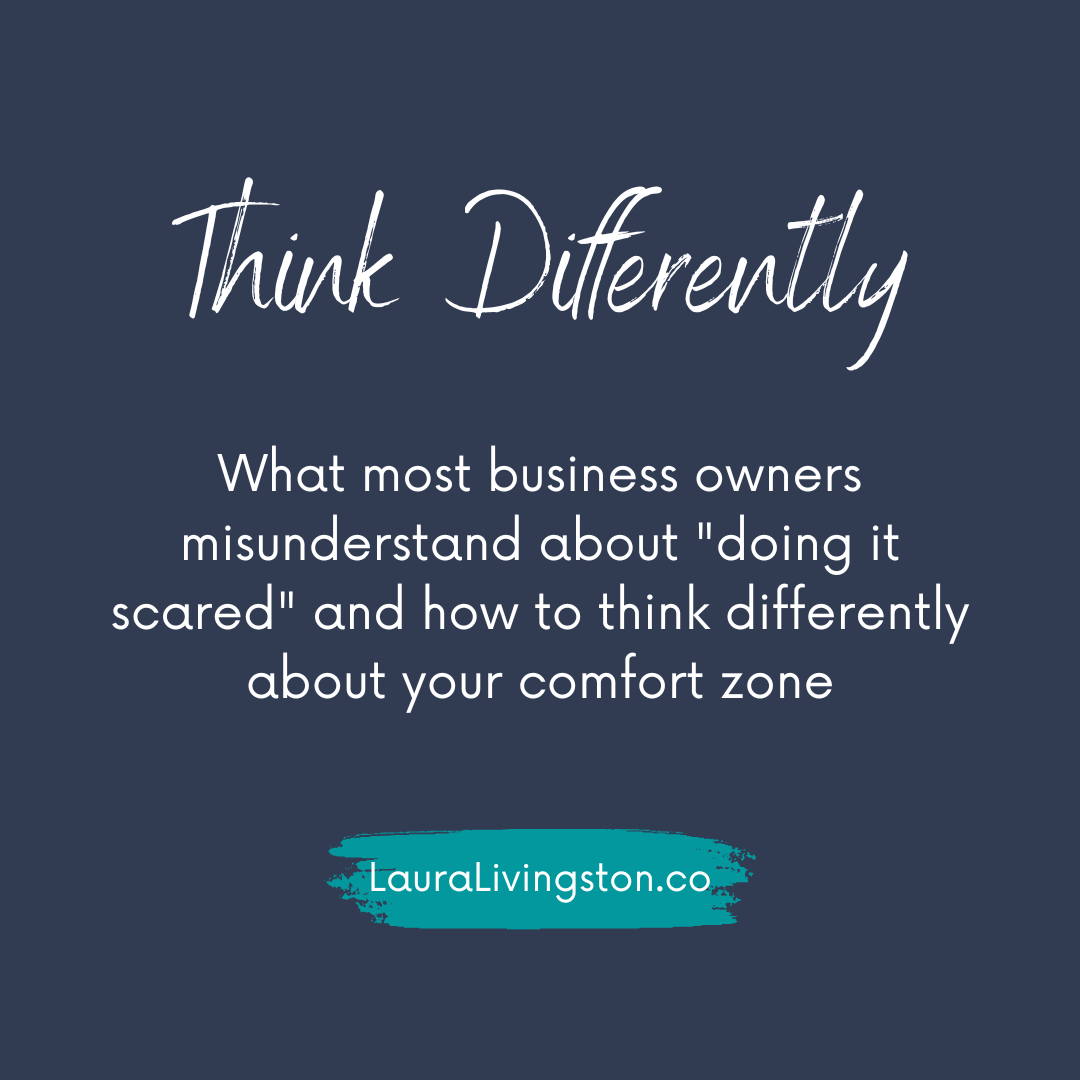 What most business owners misunderstand about "doing it scared" and how to think differently about your comfort zone