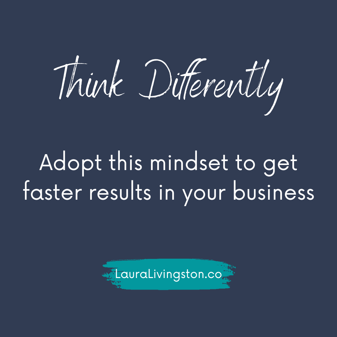 Adopt this mindset to get faster results in your business