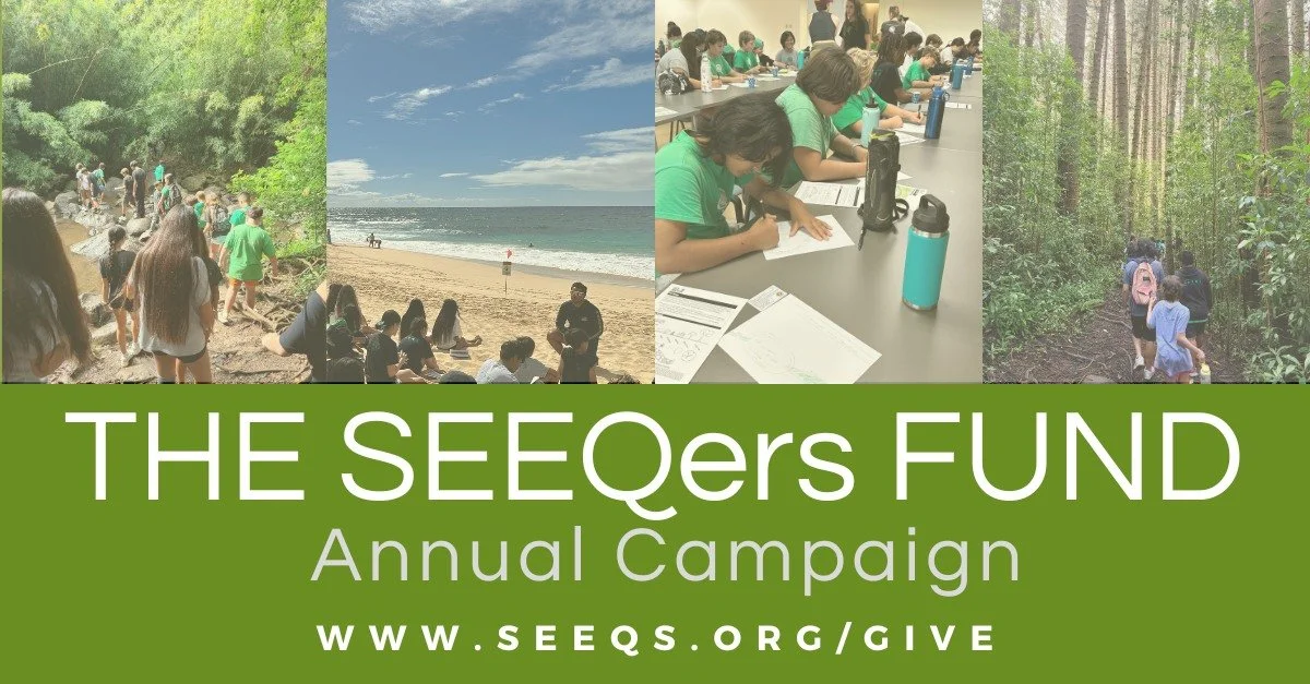 s🌊💧💚 This Giving Tuesday, help SEEQers deepen their connection to Hawaiʻi. 💚💧🌊

At SEEQS, learning happens through our Essential Questions of Sustainability (EQS) &mdash; where students explore real issues facing our island home and imagine bet