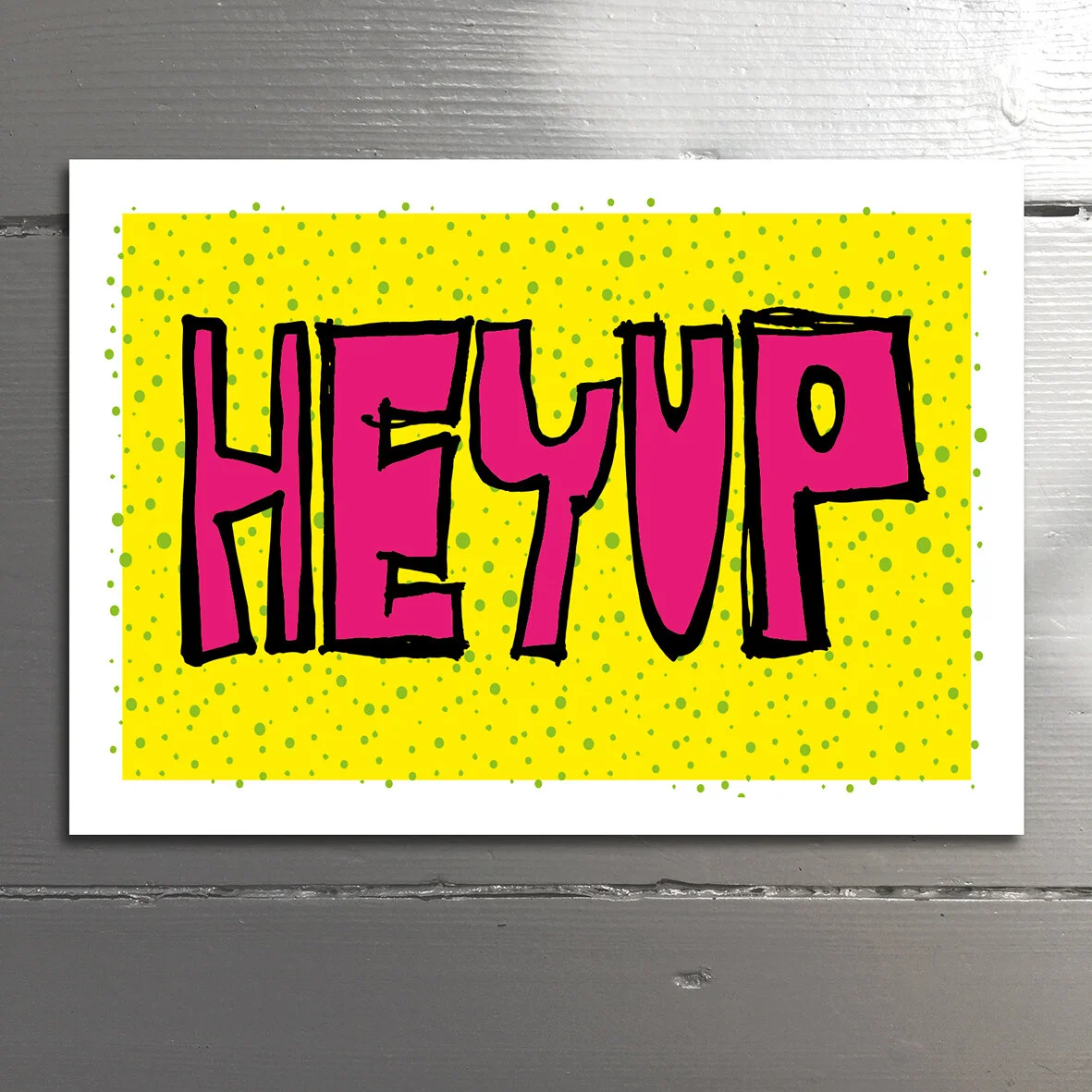 HEYUP - A northern term for hello. Pronounce “A-up”. Blank inside.
