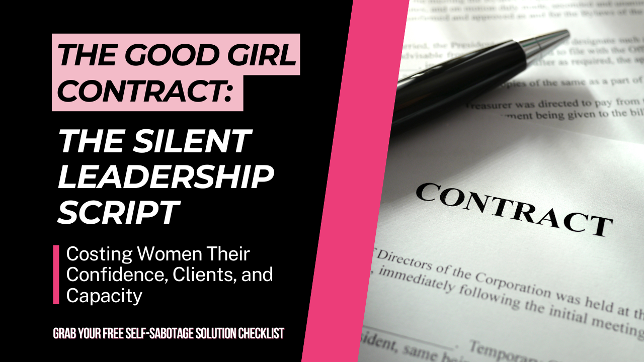 The Good Girl Contract: The Silent Leadership Script Costing Women Their Confidence, Clients, and Capacity