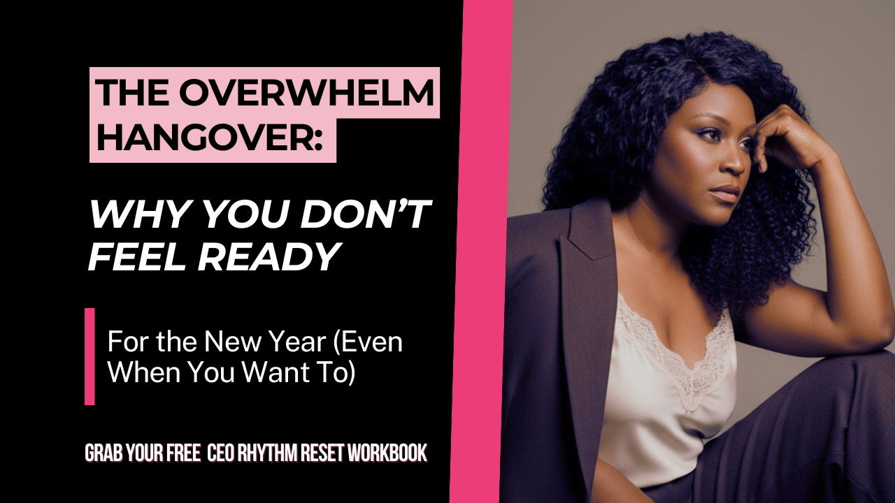 The Overwhelm Hangover: Why You Don’t Feel Ready for the New Year (Even When You Want To)