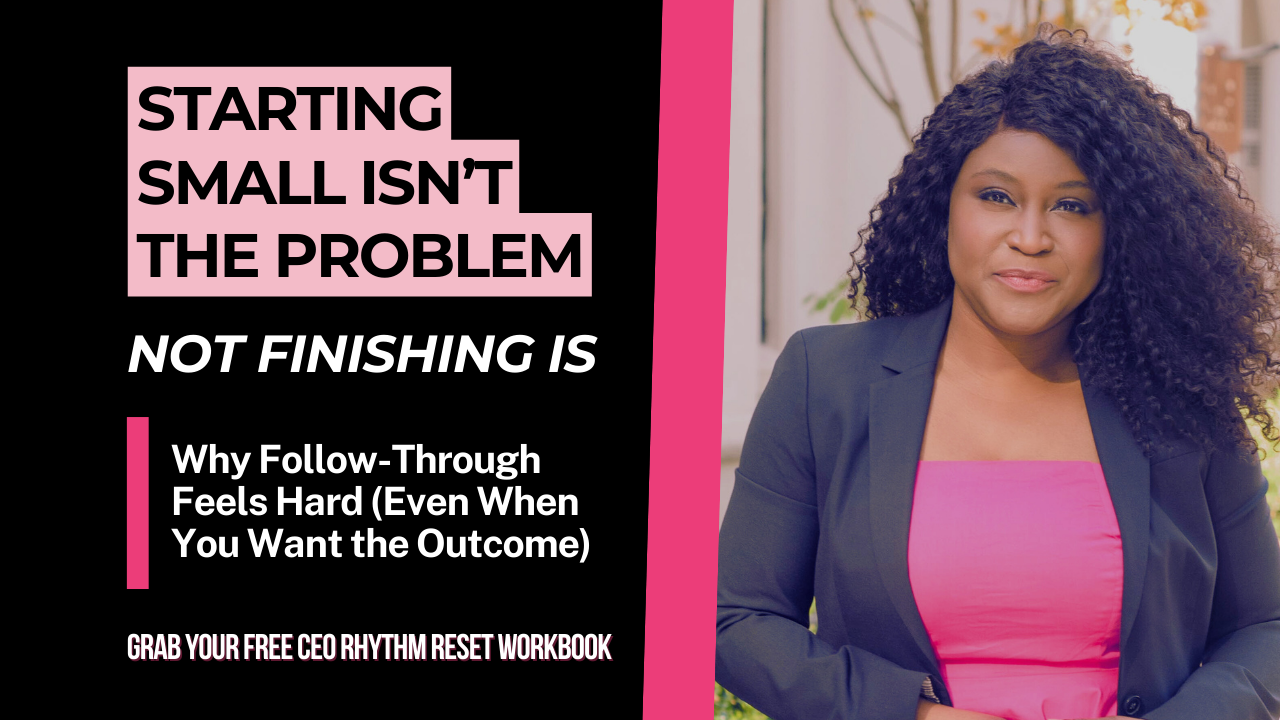 Starting Small Isn’t the Problem, Not Finishing Is: Why Follow-Through Feels Hard (Even When You Want the Outcome)