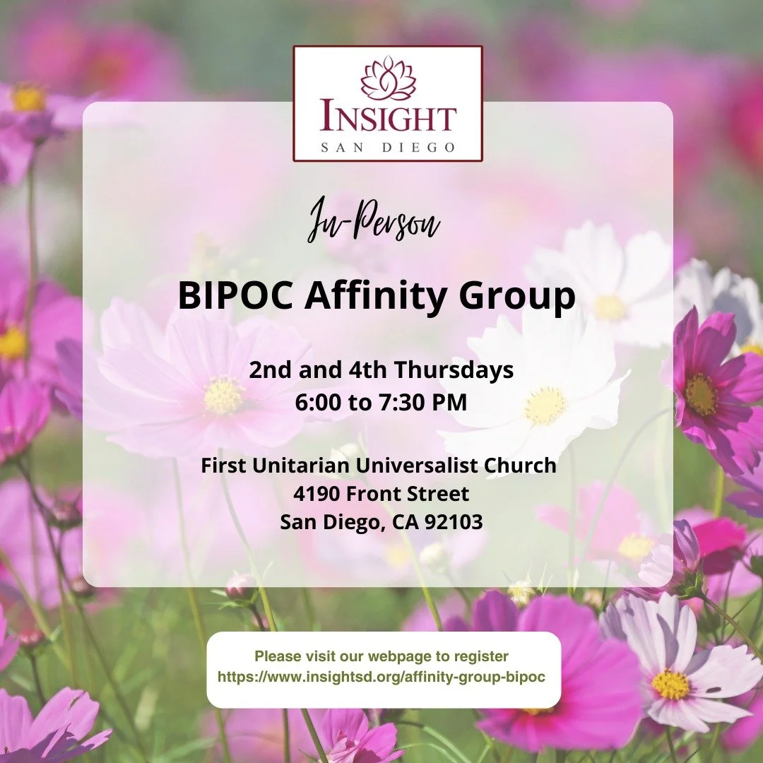 Join us this Thursday, Oct 9, 2025 for our in-person BIPOC Affinity Group!

Time: 6:00 to 7:30 pm
Location: First Unitarian Universalist Church, 4190 Front Street, San Diego, CA 92103

We will listen to a talk Living in Harmony with Suffering by Matt