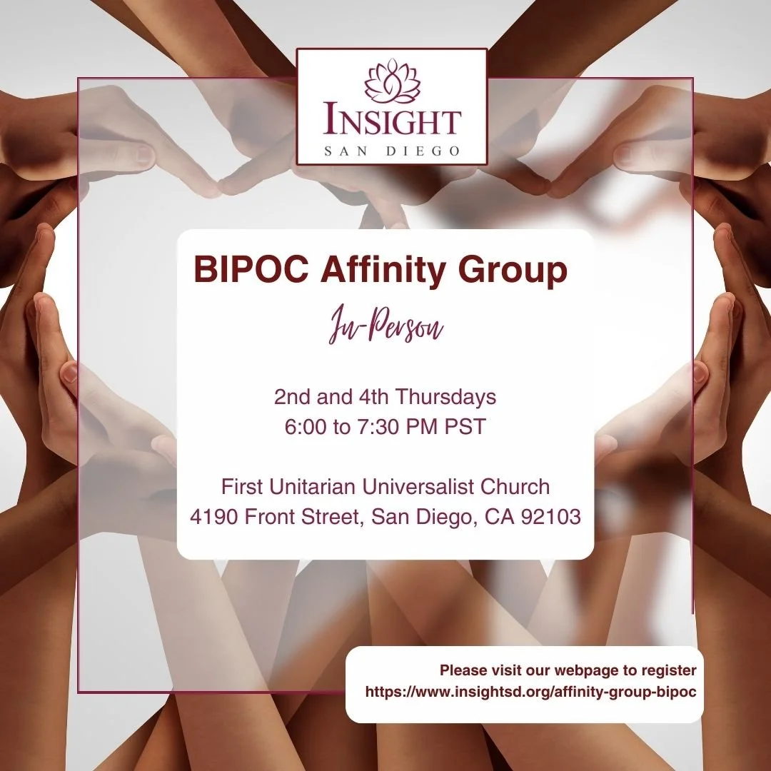 Join us this Thursday, January 22, 2026 for our in-person BIPOC Affinity Group!

Time: 6:00 to 7:30 pm
Location: First Unitarian Universalist Church, 4190 Front Street, San Diego, CA 92103

We will listen to a talk, "Embracing Uncertainty" 