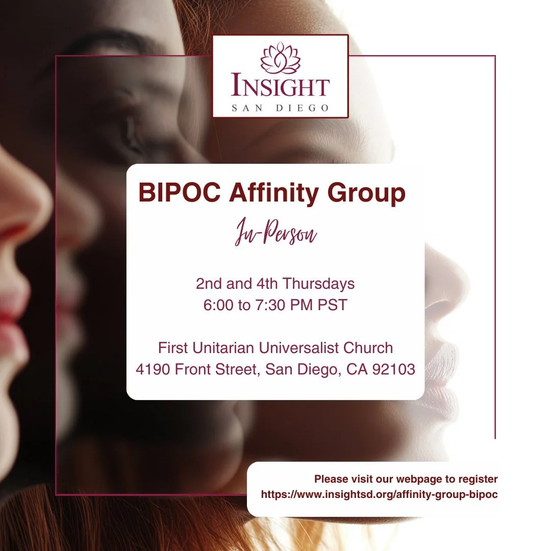Join us Today, February 12, 2026 for our in-person BIPOC Affinity Group!

Time: 6:00 to 7:30 pm
Location: First Unitarian Universalist Church, 4190 Front Street, San Diego, CA 92103

We will listen to a talk, Living With Ease With the Truth of Imperm