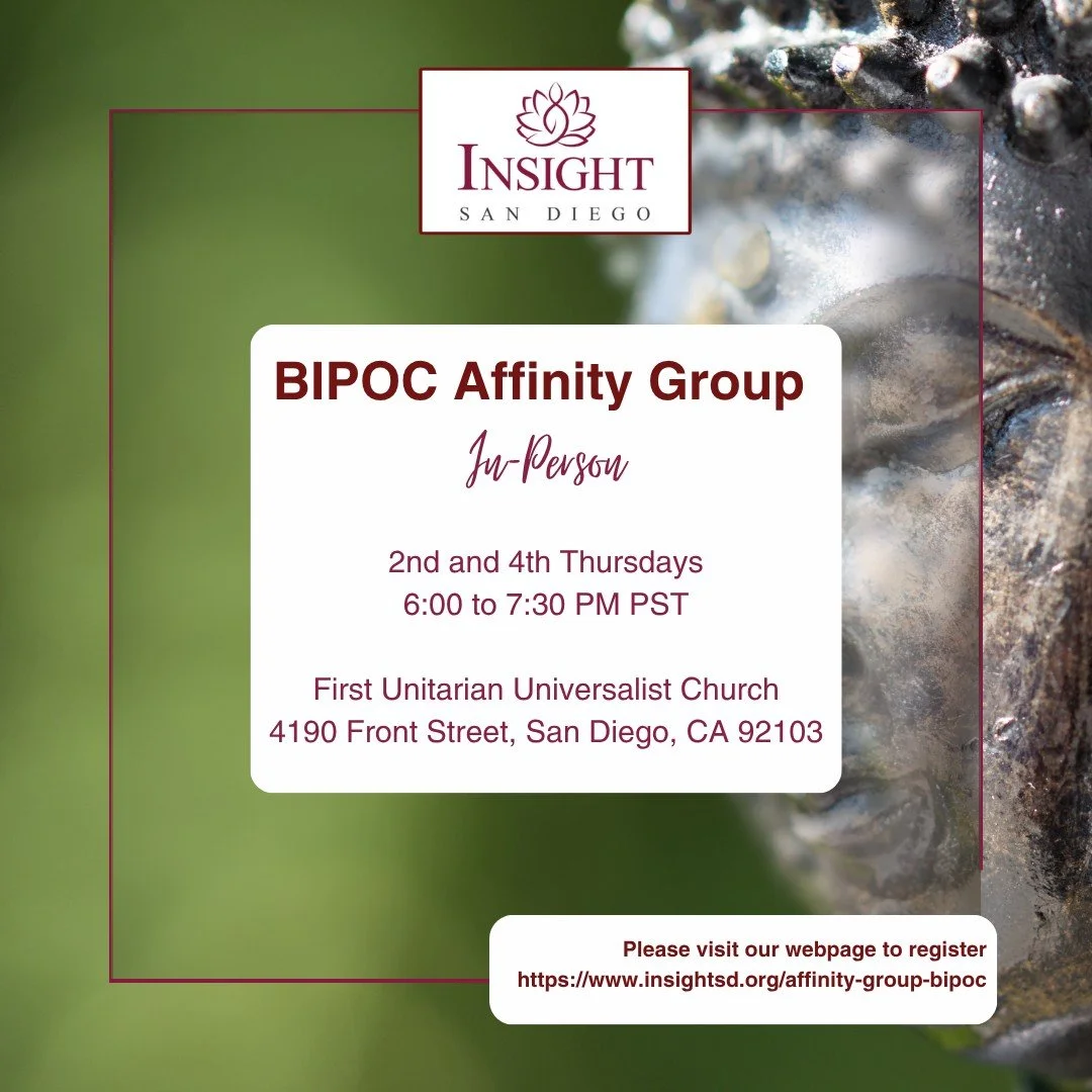 Join us Today, May 14, 2026 for our in-person BIPOC Affinity Group!

We will be exploring the Noble Eightfold Path using Gil Fronsdal&rsquo;s "Eightfold Path Program" as our guide. 

Date: Thursday, May 14, 2026 
Study Topics: Right View an