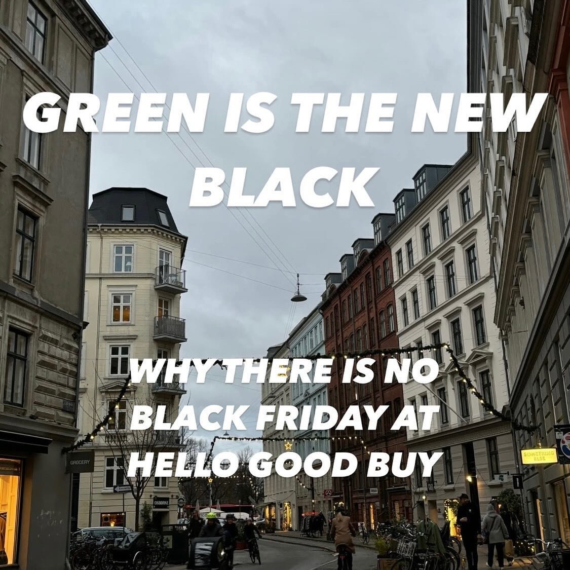 GREEN IS THE NEW BLACK - NO BLACK FRIDAY AT HELLO GOOD BUY

Since we first opened in 2020 we have taken a clear stand against Black Friday, and this year is no different. This Black Friday, we&rsquo;re taking a stand against overconsumption and celeb