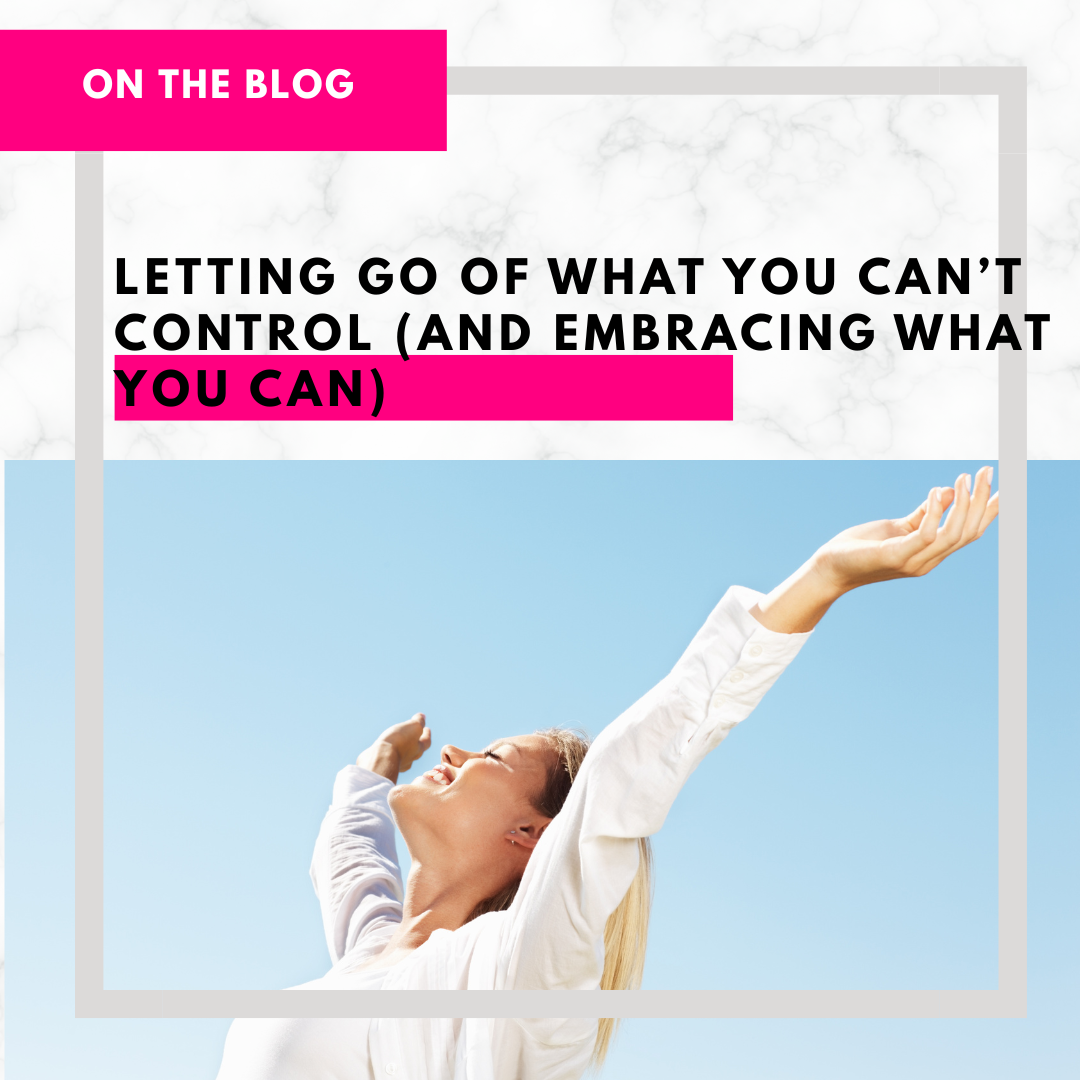 Letting Go of What You Can’t Control (and Embracing What You Can)
