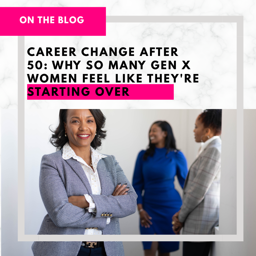 Career Change After 50: Why So Many Gen X Women Feel Like They're Starting Over