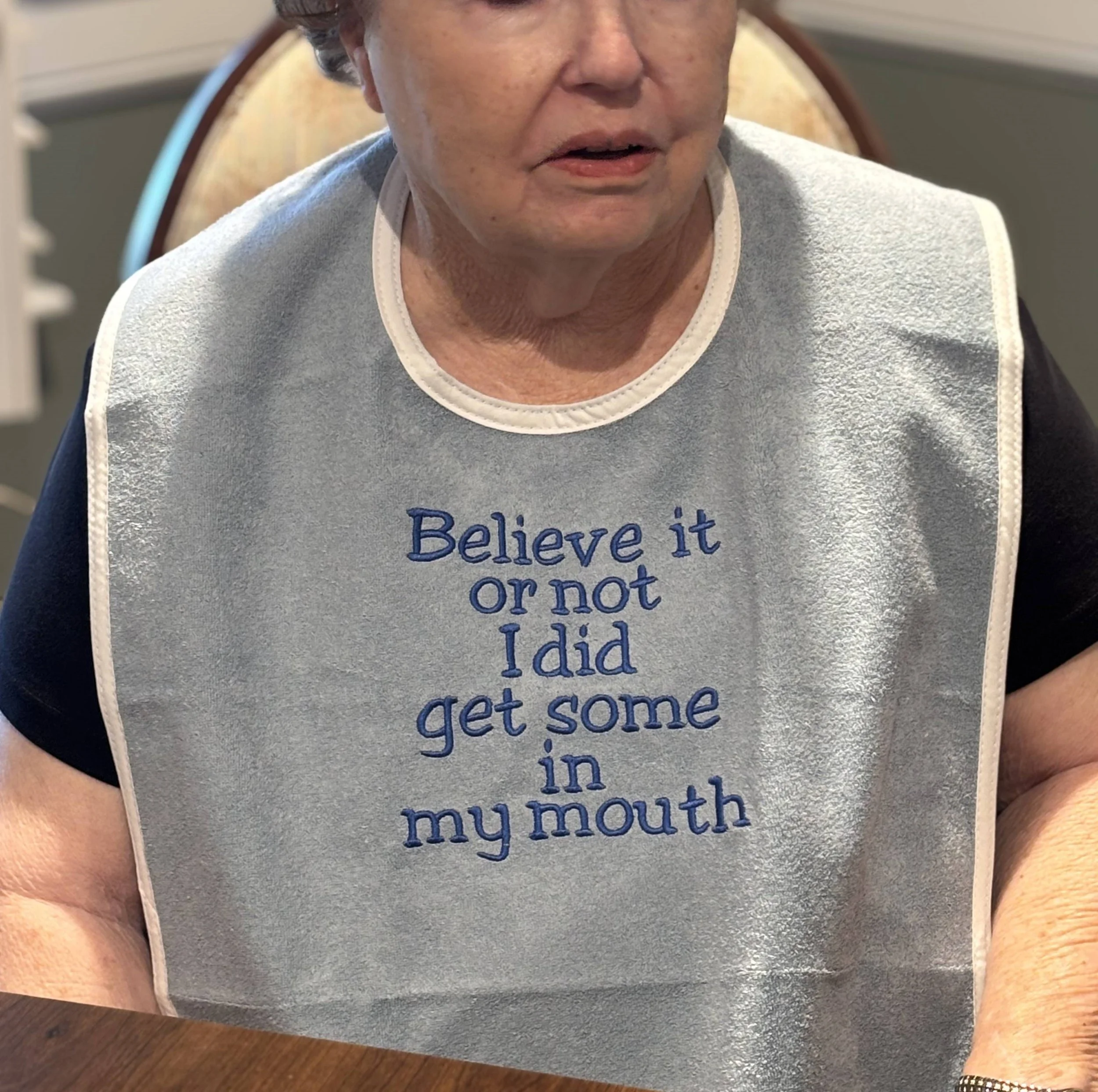 Embroidered Washable Adult Bib "Believe it or not I did get Some in my Mouth "